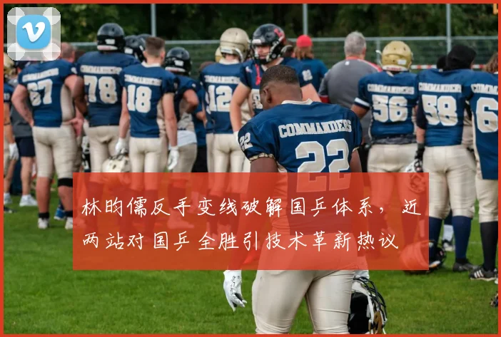 林昀儒反手变线破解国乒体系，近两站对国乒全胜引技术革新热议
